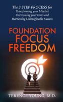 Foundation Focus Freedom: The 3 STEP PROCESS for Transforming your Mindset, Overcoming your Fears and Harnessing Unimaginable Success 1732853517 Book Cover