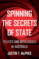 Spinning the Secrets of State: Politics and Intelligence in Australia 1925523659 Book Cover