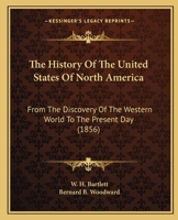 The History Of The United States Of North America: From The Discovery Of The Western World To The Present Day 1172880549 Book Cover