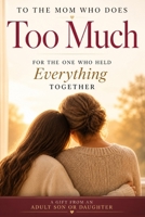 To the Mom Who Does Too Much: For the One Who Held Everything Together B0GPQSPGQC Book Cover