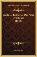 Traite De La Morale Des Peres De L'Eglise (1728) 1166194884 Book Cover