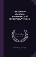 The Mirror of Literature, Amusement, and Instruction, Volume 2 1346927596 Book Cover