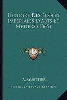 Histoire Des Ecoles Imperiales D'Arts Et Metiers (1865) 1147872449 Book Cover