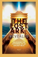 The Lost Ark Revealed: Unlocking the Mysteries of an Ancient Relic B0C1DRYV9M Book Cover
