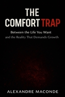 The Comfort Trap: Between the Life You Want and the Reality That Demands Growth 1105404897 Book Cover