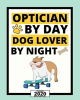 Optician By Day Dog Lover By Night: 2020 Planner For Optician, 1-Year Daily, Weekly And Monthly Organizer With Calendar, Thank You Gift For Christmas Or Birthday (8" x 10") 1675824886 Book Cover