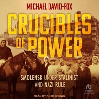 Crucibles of Power: Smolensk Under Stalinist and Nazi Rule B0DV33HGBH Book Cover