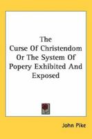 The Curse Of Christendom Or The System Of Popery Exhibited And Exposed 1162757922 Book Cover