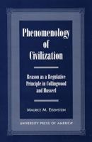 Phenomenology of Civilization: Reason as a Regulative Principle in Collingwood and Husserl 0761813705 Book Cover