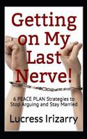 Getting on My Last Nerve!: 6 PEACE PLAN Strategies to Stop Arguing and Stay Married 1070510521 Book Cover