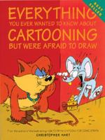 Everything You Ever Wanted to Know about Cartooning but Were Afraid to Draw (Christopher Hart Titles) 0823023591 Book Cover