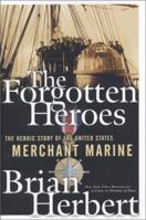 The Forgotten Heroes: The Heroic Story of the United States Merchant Marine 0765307065 Book Cover