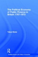 Political Economy of Public Finance in Britain, 1767-1873 041540696X Book Cover