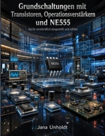 Grundschaltungen mit Transistoren, Operationsverstärkern und NE555: Leicht verständlich dargestellt und erklärt (German Edition) B0HGZ6SSVH Book Cover