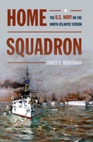 Home Squadron: The U.S. Navy on the North Atlantic Station 1612514472 Book Cover