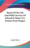 Sketch Of The Life And Public Services Of Edward D. Baker, U.S. Senator From Oregon 1162933917 Book Cover