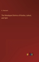 The Himalayan Districs of Kooloo, Lahoul, and Spiti 3368136992 Book Cover