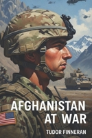 Afghanistan at War: Unraveling the Conflict, History, and Impact: A Comprehensive Guide to the Afghanistan War, Its Causes, Key Players, and Lasting ... Tudor Finneran Military History Collection) B0FFNG56JJ Book Cover