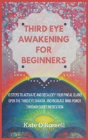 Third Eye Awakening for Beginners: 10 Steps to Activate and Decalcify Your Pineal Gland, Open the Third Eye Chakra, and Increase Mind Power Through Guided Meditation 1954797443 Book Cover