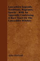 Lancashire Legends, Traditions, Pageants, Sports - With an Appendix Containing a Rare Tract on the Lancashire Witches 101466540X Book Cover