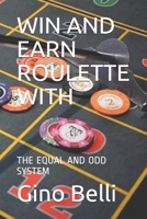Win and Earn Roulette with: The Equal and Odd System B0842115RQ Book Cover