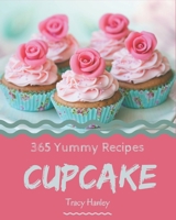 365 Yummy Cupcake Recipes: The Highest Rated Yummy Cupcake Cookbook You Should Read B08PJPQGWW Book Cover