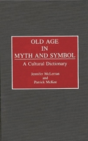 Old Age in Myth and Symbol: A Cultural Dictionary 0313278458 Book Cover