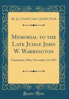 Memorial to the Late Judge John W. Warrington: Cincinnati, Ohio, November 14, 1921 (Classic Reprint) 0266191150 Book Cover