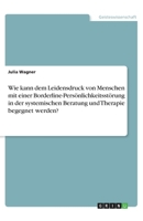 Wie kann dem Leidensdruck von Menschen mit einer Borderline-Persönlichkeitsstörung in der systemischen Beratung und Therapie begegnet werden? (German Edition) 3668956510 Book Cover