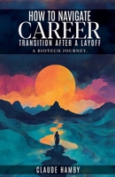 How to navigate career Transition after a layoff - A biotech journey B0F22VPFGL Book Cover