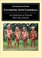 Cavorting With Cannibals: An Exploration of Vanuatu 1589762363 Book Cover
