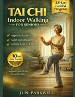 Tai Chi Indoor Walking For Seniors: From Unsteady Steps to Confident Walking: A Gentle 28-Day Home Program to Improve Balance, Build Leg Strength, and ... the Fear of Falling in Just 10 Minutes a Day B0GQPVYSWT Book Cover