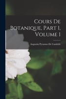 Cours De Botanique, Part 1, volume 1 1018058451 Book Cover