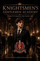 Knightsmen's Gentlemen Academy: Etiquette Manual for Young Men B0H3PHG82V Book Cover