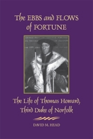 The Ebbs and Flows of Fortune: The Life of Thomas Howard, Third Duke of Norfolk 082033491X Book Cover