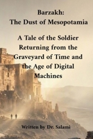 Barzakh: The Dust of Mesopotamia: A Tale of the Soldier Returning from the Graveyard of Time and the Age of Digital Machines B0HKB3Z3RZ Book Cover
