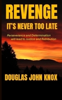 REVENGE: It's Never Too Late: Perseverance and Determination will lead to Justice and Retribution B0FKYX5CKJ Book Cover