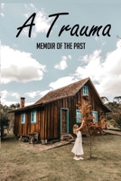 A Trauma: Memoir Of The Past: Books About Abandonment B092M6J23R Book Cover