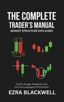 The Complete Trader’s Manual_ Market Structure Explained: Trends, Ranges, Breakouts, and the True Language of Price Action B0GM5STWL9 Book Cover