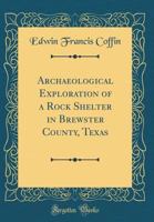 Archaeological Exploration of a Rock Shelter in Brewster County, Texas (Classic Reprint) 036510325X Book Cover