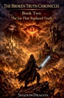 The Lie That Replaced Truth (The Broken Truth Chronicles) B0HJB676KJ Book Cover