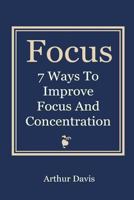 Focus: 7 Ways To Improve Focus and Concentration 1493698745 Book Cover