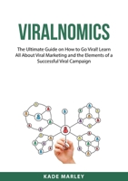 Viralnomics: The Ultimate Guide on How to Go Viral! Learn All About Viral Marketing and the Elements of a Successful Viral Campaign 5048149548 Book Cover
