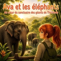 Ava et les éléphants: Au cœur du sanctuaire des géants de Thaïlande (Les aventures d'Ava au secours des animaux) (French Edition) B0GZNM8H18 Book Cover