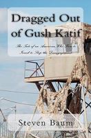 Dragged Out of Gush Katif: The Tale of an American Who Flew to Israel to Stop the Disengagement 1453721428 Book Cover
