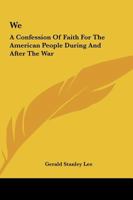 We: A Confession Of Faith For The American People During And After The War 1161656332 Book Cover