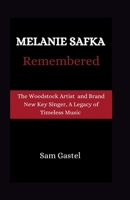 MELANIE SAFKA REMEMBERED: Tge Woodstock Artist and Brand New Key Singer,A Legacy of Timeless Music B0CTBVPNKN Book Cover