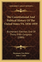 The Constitutional And Political History Of The United States: 1856-1859. Buchanan's Election. End Of 35th Congress. 1889 1145398618 Book Cover