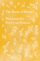 The Book of Flowers - Wordsworth's Poetry on Flowers 1528716361 Book Cover