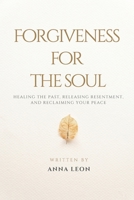 Forgiveness for the Soul: Healing the Past, Releasing Resentment, and Reclaiming Your Peace B0DX363DWC Book Cover
